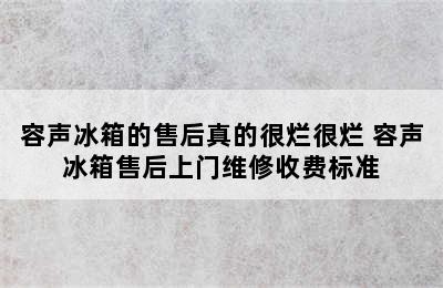 容声冰箱的售后真的很烂很烂 容声冰箱售后上门维修收费标准